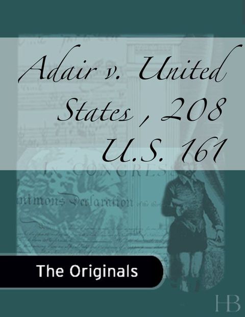 Adair v. United States , 208 U.S. 161 | Zookal Textbooks | Zookal Textbooks