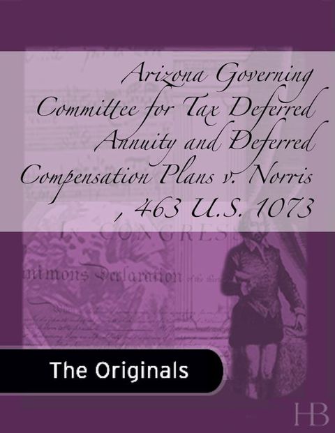 Arizona Governing Committee for Tax Deferred Annuity and Deferred Compensation Plans v. Norris , 463 U.S. 1073 | Zookal Textbooks | Zookal Textbooks