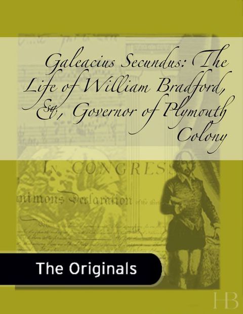 Galeacius Secundus: The Life of William Bradford, Esq., Governor of Plymouth Colony | Zookal Textbooks | Zookal Textbooks